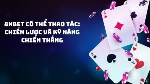 Chiến lược và kỹ năng chiến thắng 8xbet